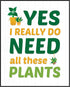 Posterizer 1 pcs-Yes i Really Do Need All These Plants-Gift for Nature and Plant Lovers-Comedy Art-Landscape & Nature Art- Living Room Bedroom Dec...